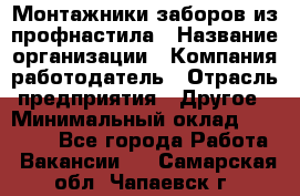 Монтажники заборов из профнастила › Название организации ­ Компания-работодатель › Отрасль предприятия ­ Другое › Минимальный оклад ­ 25 000 - Все города Работа » Вакансии   . Самарская обл.,Чапаевск г.